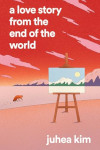 Book cover of Juhea Kim: A Love Story From The End Of The World